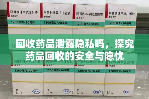 廊坊回收药品泄露隐私吗，探究药品回收的安全与隐忧