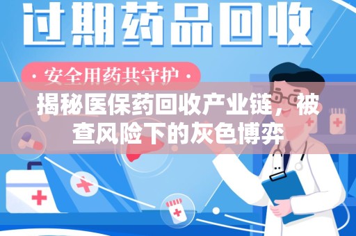 廊坊揭秘医保药回收产业链，被查风险下的灰色博弈