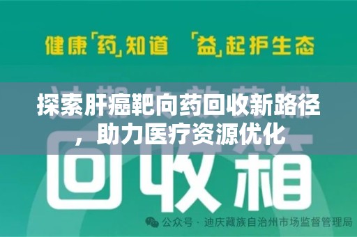 廊坊探索肝癌靶向药回收新路径，助力医疗资源优化