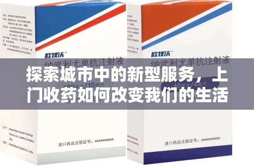 廊坊探索城市中的新型服务，上门收药如何改变我们的生活